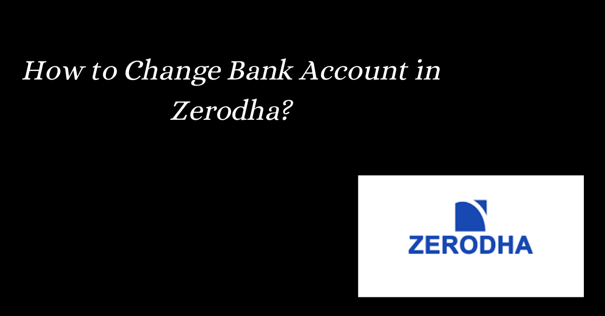 How to Change Bank Account in Zerodha (Updated 2024)