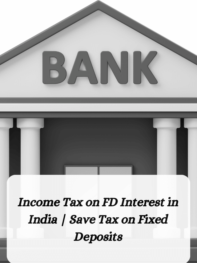 Income Tax on FD Interest in India | Save Tax on Fixed Deposits